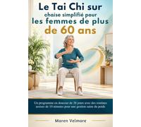 Le Tai Chi sur chaise simplifié pour les femmes de plus de 60 ans: Un programme en douceur de 28 jours avec des routines assises de 10 minutes pour une gestion saine du poids