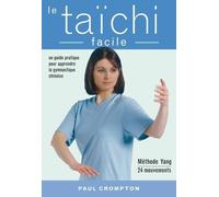 Le Taïchi Facile - Un Guide Pratique Pour Acquérir Une Santé Physique Et Mentale Par La Maîtrise Des Mouvements Essentiels Du Taïchi-Chuan