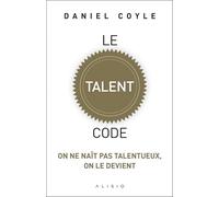 Le talent code: On ne naît pas talentueux, on le devient