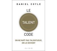 Le talent code: On ne naît pas talentueux, on le devient