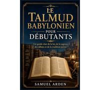 Le Talmud babylonien pour débutants: Un guide clair de la loi, de la sagesse, des débats et de la tradition juives