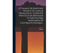 Le Talmud De Babylone Traduit En Langue Française Et Complété Par Celui De Jérusalem Et Par D'autres Monumens De L'antiquité Judaïque...