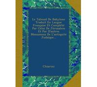 Le Talmud De Babylone Traduit En Langue Française Et Complété Par Celui De Jérusalem Et Par D'autres Monumens De L'antiquité Judaïque...