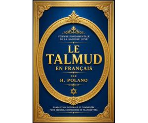 Le Talmud en français : Collection Complète des Enseignements Rabbiniques, des Traditions du Judaïsme Ancien, des Lois, Coutumes, Récits, Maximes ... Façonné l’Héritage Intellectuel et Culturel