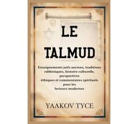 LE TALMUD: Enseignements juifs anciens, traditions rabbiniques, histoire culturelle, perspectives éthiques et commentaires spirituels pour les lecteurs modernes