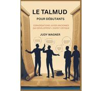 LE TALMUD POUR DÉBUTANTS: CONVERSATIONS JUIVES ANCIENNES QUI DÉVELOPPENT L'ESPRIT CRITIQUE
