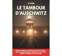 Le tambour d'Auschwitz: Quatre Templiers protègent un secret interdit. Quatre hommes dans les ténèbres d’Auschwitz défient l’horreur pour le sauver.