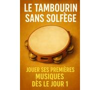 Le Tambourin Sans Solfège: Jouer Ses Premières Musiques Dès le Jour 1