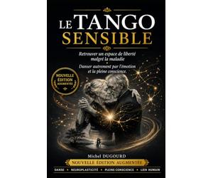 LE TANGO SENSIBLE: retrouver un espace de liberté malgré la maladie? Danser autrement par l émotion et la plein conscience