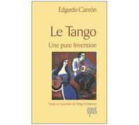 Le Tango Une Pure Invention - Essai Sur La Poésie Du Tango-Chanson