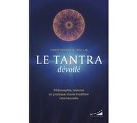 Le tantra dévoilé - Philosophie, histoire et pratique d'une tradition intemporelle Christopher Wallis (Auteur), Benedicte Farahmand (Traduction), Catherine Boyer (Traduction), Maya Tanaka (Traduction)