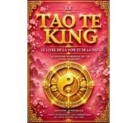 Le Tao Te King de Lao Tseu : Édition Intégrale du Texte Classique de la Voie et de la Vertu - Les 81 Chapitres Complets Traduits du Chinois par ... la Traduction Française Historique, l