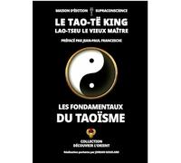 Le Tao-Të King - Lao-Tseu Le Vieux Maître - Les Fondamentaux Du Taoïsme