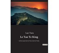 Le Tao Te King: le livre sacré de la Voie et de la Vertu