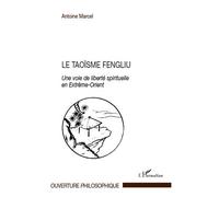 Le taoïsme fengliu Une voie de liberté spirituelle en Extrême-Orient - Antoine Marcel - L'harmattan - broché - Livre