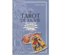 Le Tarot De La Vie - Comment Lire, Interpréter Et Pratiquer