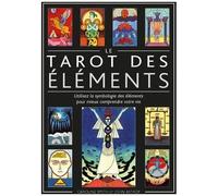 Le Tarot Des Éléments - Utilisez La Symbologie Des Éléments Pour Mieux Comprendre Votre Vie