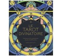 Le Tarot Divinatoire - L'histoire Et Le Symbolisme De Plus De 50 Tarots
