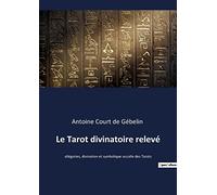 Le Tarot divinatoire relevé: allégories, divination et symbolique occulte des Tarots