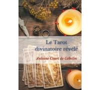 Le Tarot Divinatoire Relevé - Allégories, Divination Et Symbolique Occulte Des Tarots