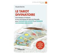 Le tarot divinatoire Une initiation à l'histoire et aux techniques du tarot de Marseille pour gagner en lucidité et prendre les bonnes décisions - Claude Darche - Eyrolles - broché - Essai