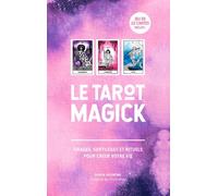 Le Tarot Magick - Tirages, Sortilèges Et Rituels Pour Créer Votre Vie
