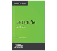 Le Tartuffe de Molière (Analyse approfondie): Approfondissez votre lecture des romans classiques et modernes avec Profil-Litteraire.fr