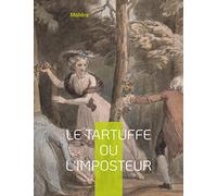 Le Tartuffe ou l'Imposteur: Une comédie jouée devant Louis XIV en 1664