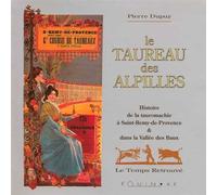 Le taureau des Alpilles - histoire de la tauromachie à Saint-Rémy-de-Provence & dans la Vallée des Baux - Pierre Dupuy - Equinoxe - broché - Livre
