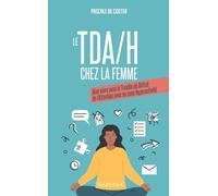Le TDA/H chez la femme: Bien vivre avec le trouble du déficit de l'attention avec ou sans hyperactivité