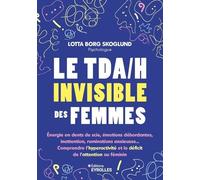 Le TDA/H invisible des femmes Énergie en dents de scie, émotions débordantes, inattention, ruminations anxieuses... Comprendre l'hyperactivité et le déficit de l'attention au fémin - Lotta Skoglund -