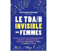 Le TDA/H invisible des femmes Énergie en dents de scie, émotions débordantes, inattention, ruminations anxieuses... Comprendre l'hyperactivité et le déficit de l'attention au fémin - Lotta Skoglund -