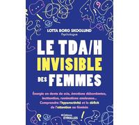 Le TDA/H invisible des femmes Énergie en dents de scie, émotions débordantes, inattention, ruminations anxieuses... Comprendre l'hyperactivité et le déficit de l'attention au fémin - Lotta Skoglund - 