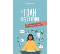Le TDAH chez la femme Bien vivre avec le trouble du déficit de l'attention avec ou sans hyperactivité - Pascale De Coster - Mardaga - broché - Guide
