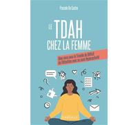Le TDAH chez la femme: Bien vivre avec le trouble du déficit de l'attention avec ou sans hyperactivité