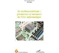 Le technocentrisme : promesses et menaces de l'ère informatique Ali Ergur (Direction)