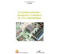 Le technocentrisme : promesses et menaces de l'ère informatique Promesses et menaces de l'ère informatique - Ali Ergur - L'harmattan - broché - Etude
