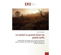 Le teckel ce grand chien de petite taille L'education du teckel sous toutes ses formes pour la chasse, la recherche du gibier blesse - Patrick Mestadier - Universitaires Europeennes - broché - Guide