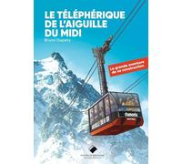Le téléphérique de l'aiguille du Midi - nouvelle édition: La grande aventure de sa construction