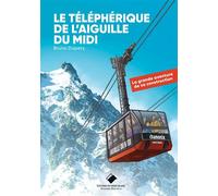 Le téléphérique de l'aiguille du Midi - nouvelle édition La grande aventure de sa construction - Bruno Dupety - Du Mont-Blanc - cartonné - Guide