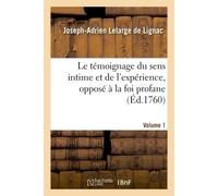 Le témoignage du sens intime et de l'expérience, opposé à la foi profane. Volume 1 Et ridicule des fatalistes modernes. - Joseph-Adrien Lelarge de Lignac - Hachette Bnf - broché - Livre