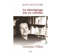 Le Témoignage Est Un Combat - Une Biographie De Germaine Tillion
