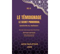 LE TÉMOIGNAGE, LE SECRET PRIMORDIAL (BILINGUE FRANÇAIS-PERSAN) : BARĀHĪN AL-IMĀMAH VOL III: براهین الأمامة جلد سوم