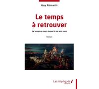 Le temps à retrouver Le temps au cours duquel la vie a du sens - Guy Romarin - Les Impliqués - broché - Roman