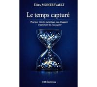 Le temps capturé: Pourquoi nos vies numériques nous échappent - et comment les reconquérir