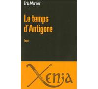 Le Temps d'Antigone - Eric Werner - Xenia - broché - Etude