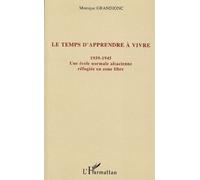 Le Temps D'apprendre À Vivre (1939-1945) - Une École Normale Alsacienne Réfugiée En Zone Libre