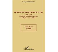 Le temps d'apprendre à vivre 1939-1945 Une école normale alsacienne réfugiée en zone libre - Une école normale alsacienne réfugiée en zone libre - Monique Grandjonc - L'harmattan - broché - Etude