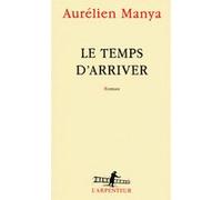 Le temps d'arriver Aurélien Manya (Auteur)