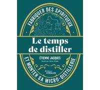 Le temps de distiller Fabriquer des spiritueux et monter sa micro-distillerie - Jacques Etienne - Eyrolles - broché - Guide